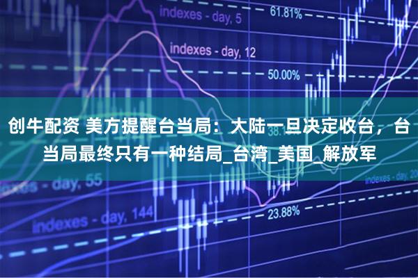 创牛配资 美方提醒台当局：大陆一旦决定收台，台当局最终只有一种结局_台湾_美国_解放军