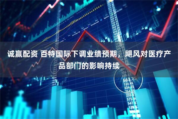 诚赢配资 百特国际下调业绩预期，飓风对医疗产品部门的影响持续